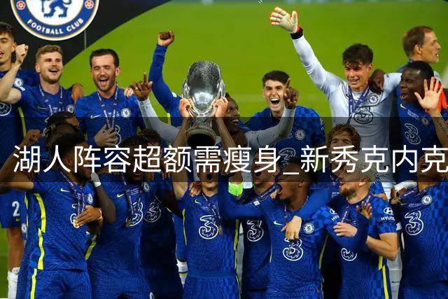 湖人阵容超额需瘦身 新秀克内克特或被放弃