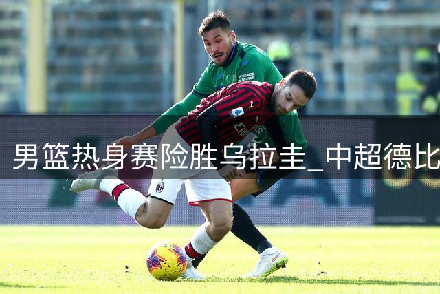 男篮热身赛险胜乌拉圭 中超德比战今晚打响