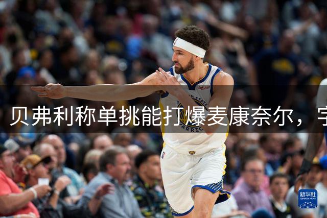 贝弗利称单挑能打爆麦康奈尔，字母哥回应