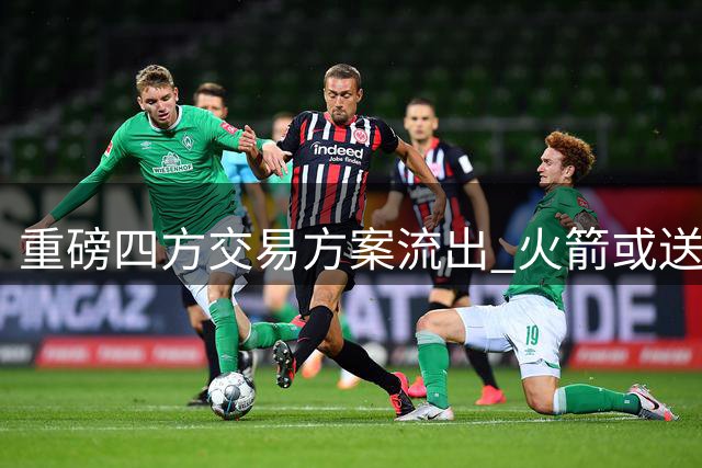 重磅四方交易方案流出 火箭或送走杜兰特迎回哈登